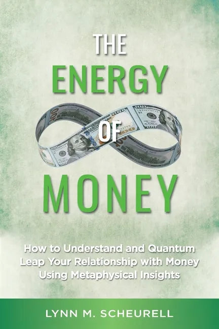 The Energy of Money: How to Understand and Quantum Leap Your Relationship with Money Using Metaphysical Insights - Paperback