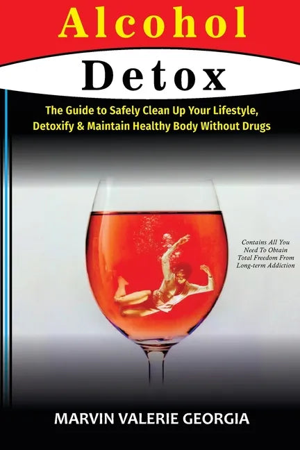 Alcohol Detox: The Guide to Safely Clean Up Your Lifestyle, Detoxify & Maintain Healthy Body Without Drugs - Paperback