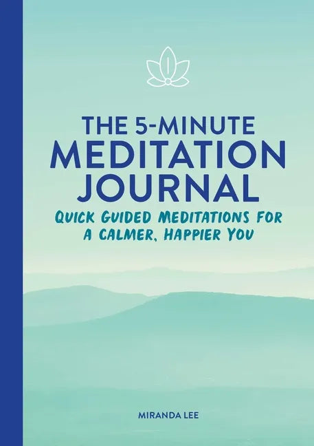 The 5-Minute Meditation Journal: Quick Guided Meditations for a Calmer, Happier You - Paperback