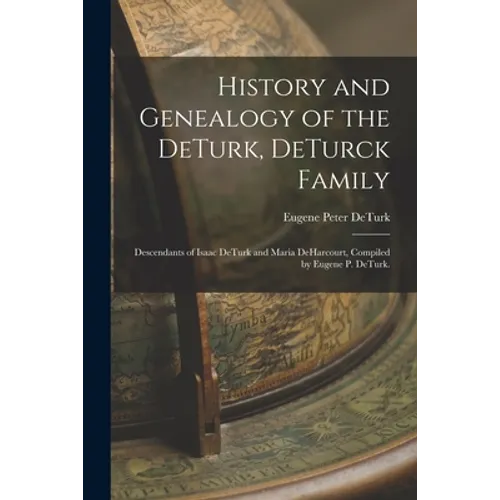 History and Genealogy of the DeTurk, DeTurck Family; Descendants of Isaac DeTurk and Maria DeHarcourt, Compiled by Eugene P. DeTurk. - Paperback