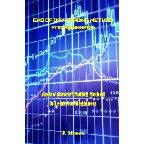 End of Day Trading Method for Beginners: Easiest Fastest Trading Method to Learn for Beginners - Paperback