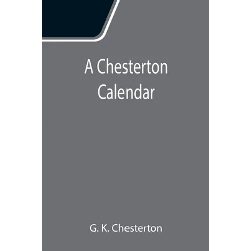 A Chesterton Calendar; Compiled from the writings of 'G.K.C.' both in verse and in prose. With a section apart for the moveable feasts. - Paperback