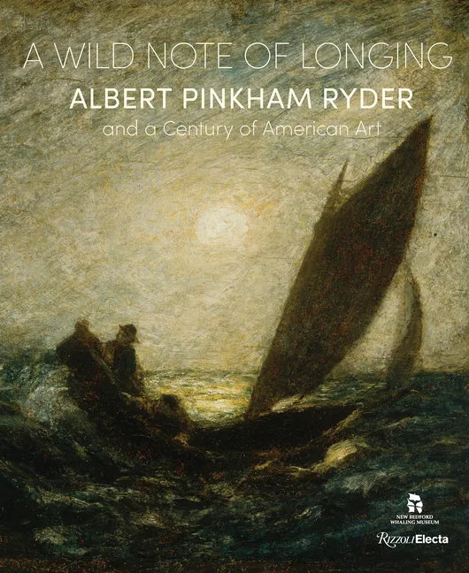 A Wild Note of Longing: Albert Pinkham Ryder and a Century of American Art - Hardcover