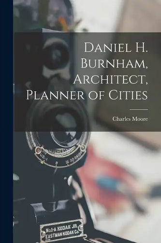 Daniel H. Burnham, Architect, Planner of Cities - Paperback
