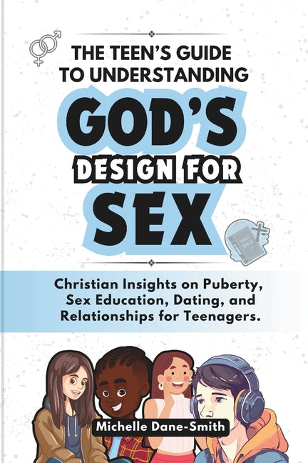 The Teen's Guide to Understanding God's Design for Sex: Christian Insights on Puberty, Sex Education, Dating, and Relationships for Teenagers. - Paperback