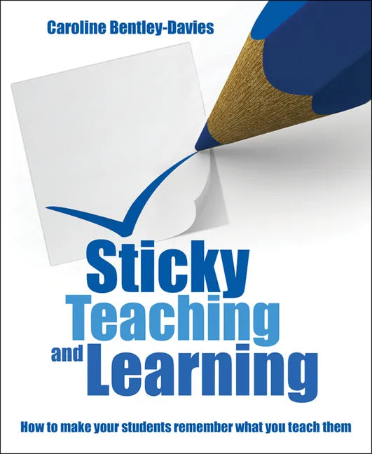 Sticky Teaching and Learning: How to Make Your Students Remember What You Teach Them - Paperback