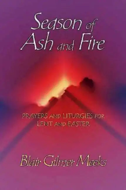 Season of Ash and Fire: Prayers and Liturgies for Lent and Easter - Paperback