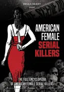 American Female Serial Killers: The Full Encyclopedia of American Female Serial Killers - Paperback