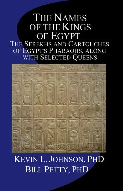 The Names of the Kings of Egypt: The Serekhs and Cartouches of Egypt's Pharaohs, along with Selected Queens - Paperback