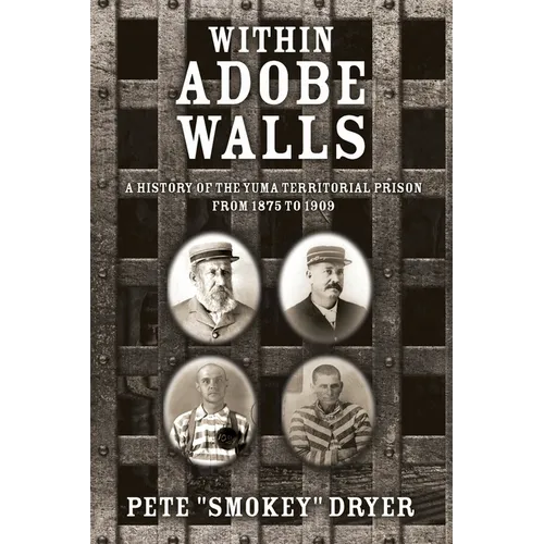 Within Adobe Walls: A history of the Yuma Territorial Prison from 1875 to 1909 - Paperback