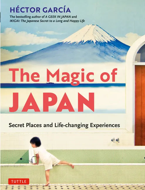 The Magic of Japan: Secret Places and Life-Changing Experiences (with 475 Color Photos) - Paperback