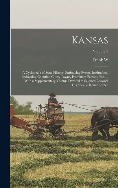 Kansas; a Cyclopedia of State History, Embracing Events, Institutions, Industries, Counties, Cities, Towns, Prominent Persons, etc. ... With a Supplem - Hardcover