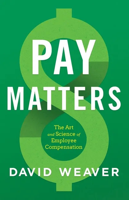 Pay Matters: The Art and Science of Employee Compensation - Paperback