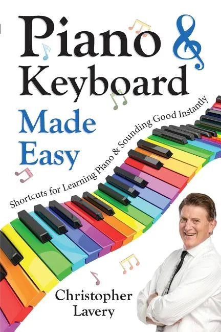 Piano & Keyboard Made Easy: Shortcuts For Learning Piano & Sounding Good Instantly - Paperback