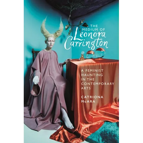 The Medium of Leonora Carrington: A Feminist Haunting in the Contemporary Arts - Paperback