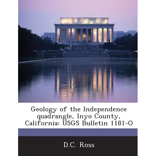 Geology of the Independence Quadrangle, Inyo County, California: Usgs Bulletin 1181-O - Paperback