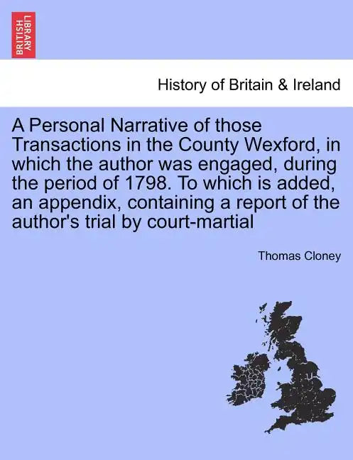 A Personal Narrative of Those Transactions in the County Wexford, in Which the Author Was Engaged, During the Period of 1798. to Which Is Added, an Ap - Paperback
