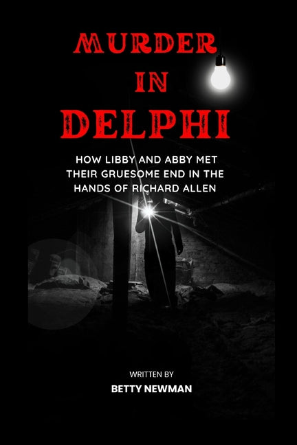 Murder in Delphi: how Libby and Abby met their gruesome end in the hands of Richard Allen - Paperback