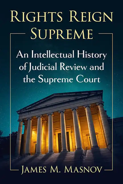 Rights Reign Supreme: An Intellectual History of Judicial Review and the Supreme Court - Paperback