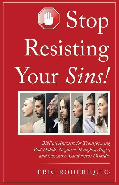 Stop Resisting Your Sins!: Biblical Answers for Transforming Bad Habits, Negative Thoughts, Anger, and Obsessive-Compulsive Disorder - Paperback
