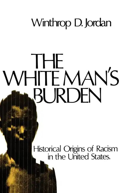 The White Man's Burden: Historical Origins of Racism in the United States - Paperback