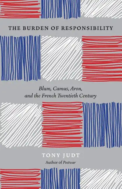The Burden of Responsibility: Blum, Camus, Aron, and the French Twentieth Century - Paperback