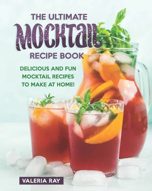 The Ultimate Mocktail Recipe Book: Delicious and Fun Mocktail Recipes to Make at Home! - Paperback