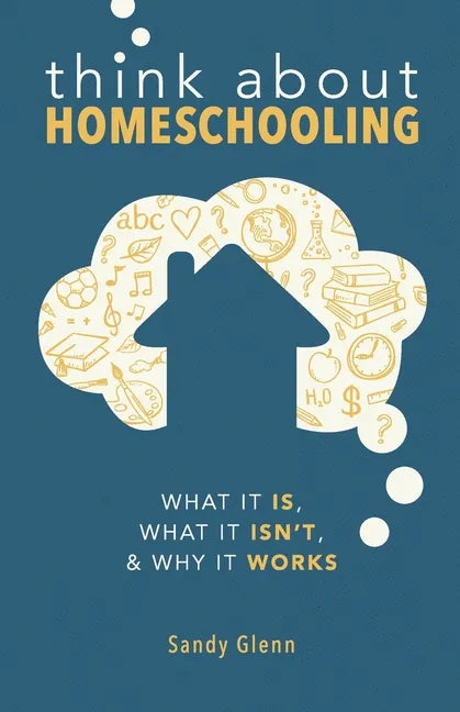 Think About Homeschooling: What It Is, What It Isn't, and Why It Works - Paperback
