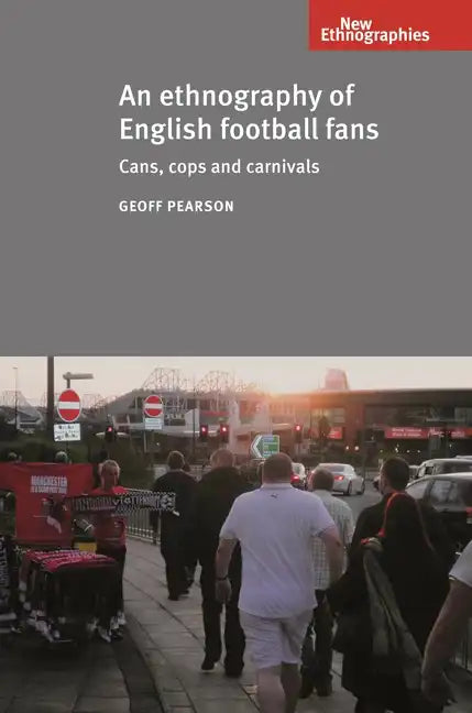 An Ethnography of English Football Fans: Cans, Cops and Carnivals - Paperback