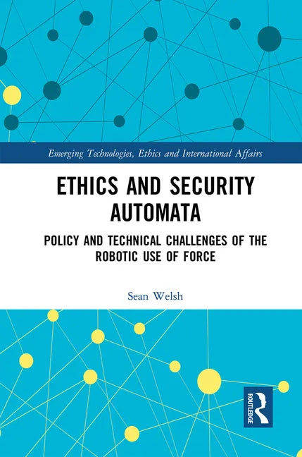 Ethics and Security Automata: Policy and Technical Challenges of the Robotic Use of Force - Paperback