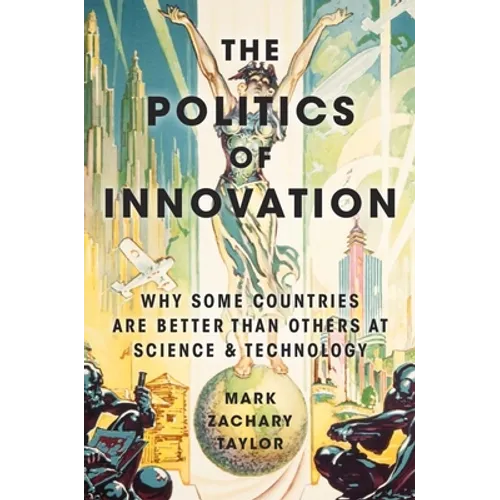 The Politics of Innovation: Why Some Countries Are Better Than Others at Science and Technology - Paperback