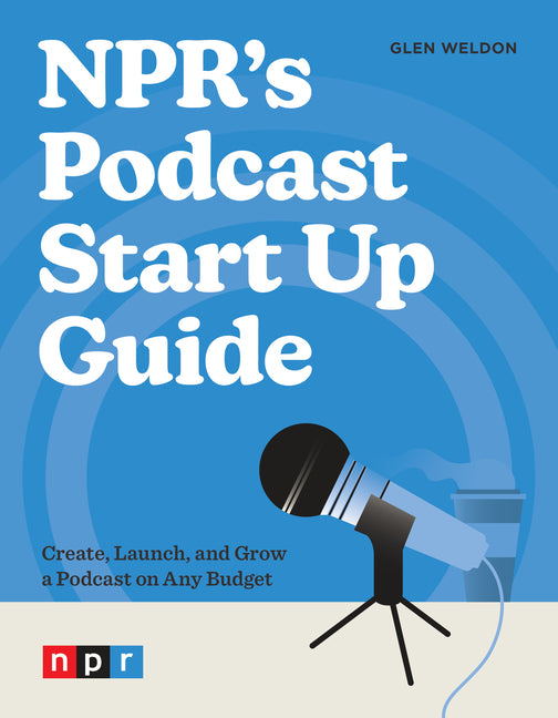 Npr's Podcast Start Up Guide: Create, Launch, and Grow a Podcast on Any Budget - Paperback