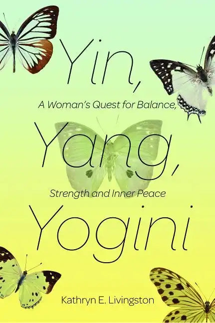 Yin, Yang, Yogini: A Woman's Quest for Balance, Strength and Inner Peace - Paperback
