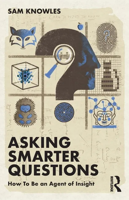 Asking Smarter Questions: How to Be an Agent of Insight - Paperback