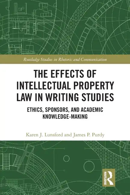 The Effects of Intellectual Property Law in Writing Studies: Ethics, Sponsors, and Academic Knowledge-Making - Paperback