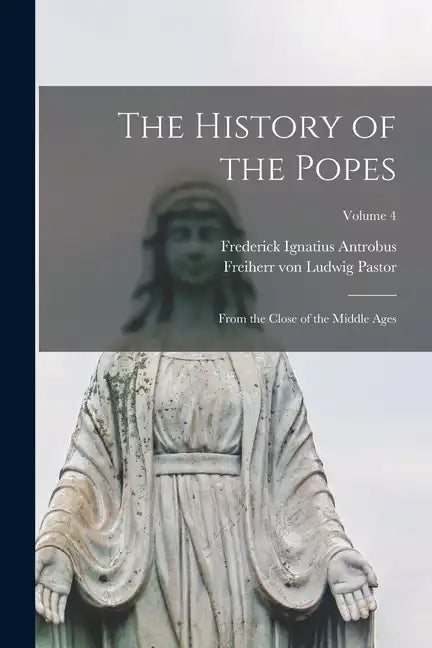 The History of the Popes: From the Close of the Middle Ages; Volume 4 - Paperback