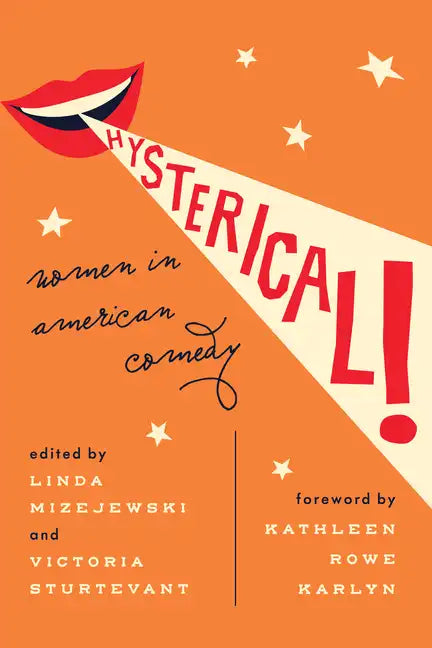 Hysterical!: Women in American Comedy - Hardcover