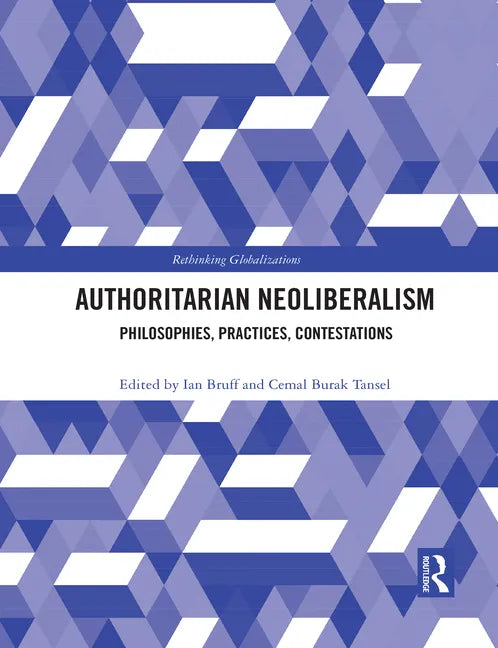 Authoritarian Neoliberalism: Philosophies, Practices, Contestations - Paperback
