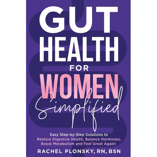 Gut Health for Women Simplified: Easy Step-by-Step Solutions to Restore Digestive Health, Balance Hormones, Boost Metabolism and Feel Great Again! - Paperback