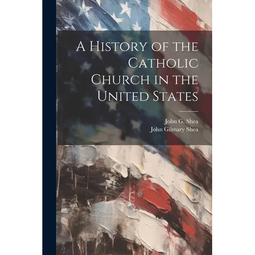 A History of the Catholic Church in the United States - Paperback