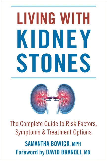 Living with Kidney Stones: Complete Guide to Risk Factors, Symptoms & Treatment Options - Paperback