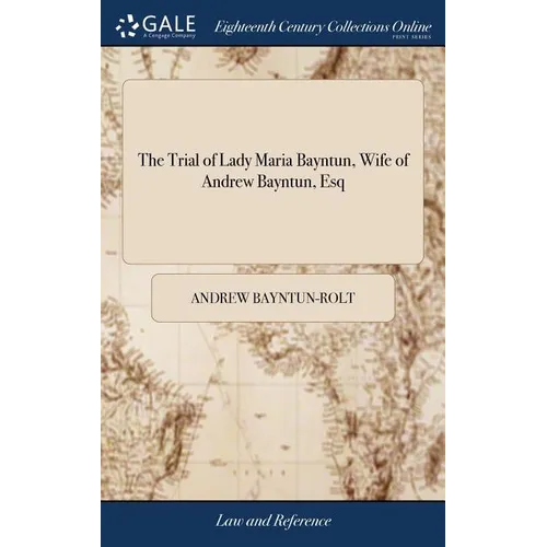 The Trial of Lady Maria Bayntun, Wife of Andrew Bayntun, Esq: And son of Siredward Bayntun, Bart at Doctors Commons, for Committing the High Crime of - Hardcover