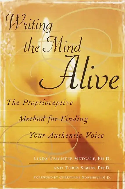 Writing the Mind Alive: The Proprioceptive Method for Finding Your Authentic Voice - Paperback
