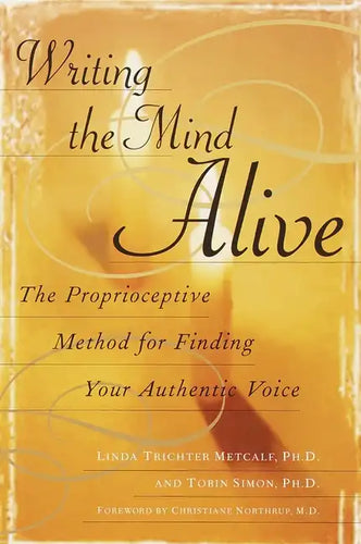 Writing the Mind Alive: The Proprioceptive Method for Finding Your Authentic Voice - Paperback