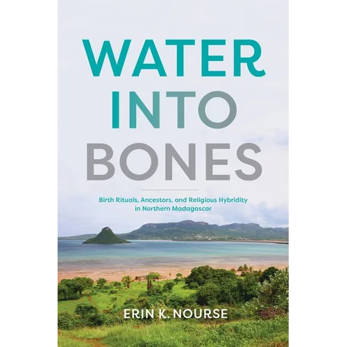 Water Into Bones: Birth Rituals, Ancestors, and Religious Pluralism in Northern Madagascar - Paperback