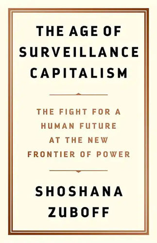 The Age of Surveillance Capitalism: The Fight for a Human Future at the New Frontier of Power - Hardcover