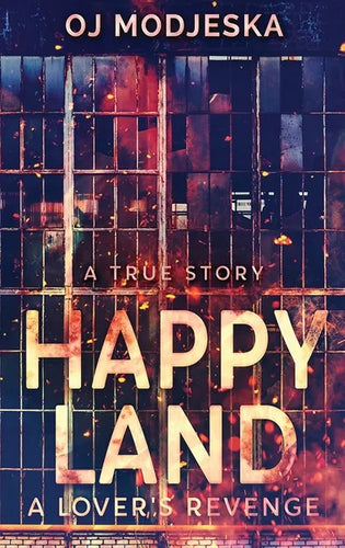 Happy Land - A Lover's Revenge: The nightclub fire that shocked a nation - Hardcover