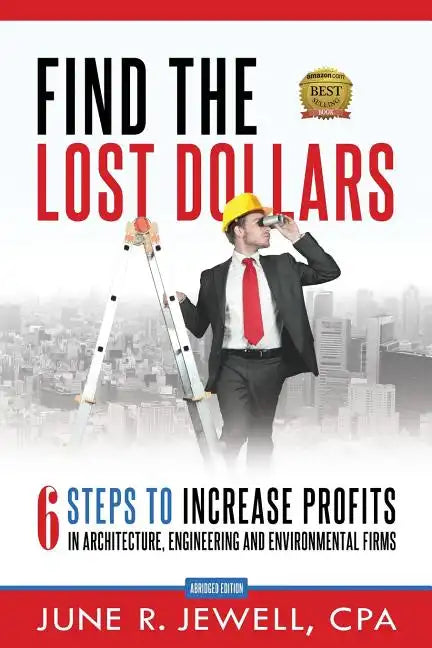 Find the Lost Dollars: 6 Steps to Increase Profits in Architecture, Engineering and Environmental Firms - Abridged Version - Paperback