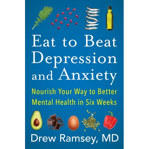 Eat to Beat Depression and Anxiety: Nourish Your Way to Better Mental Health in Six Weeks - Paperback