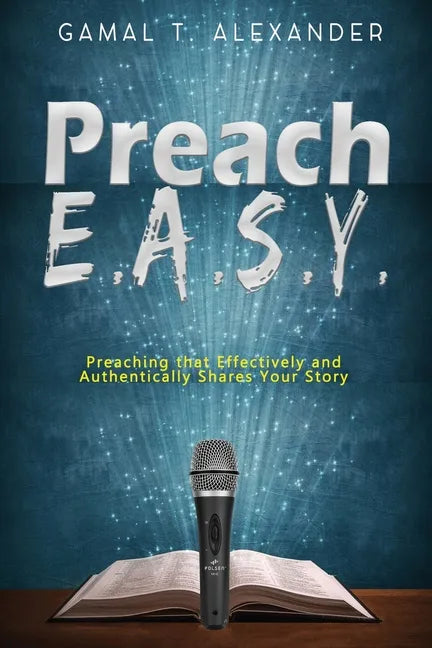 Preach E.A.S.Y: Preaching That Effectively Authentically Shares Your Story - Paperback